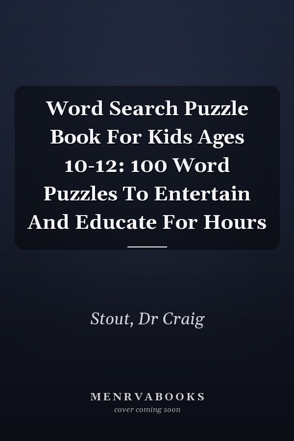 Word Search Puzzle Book For Kids Ages 10-12: 100 Word Puzzles To Entertain And Educate For Hours