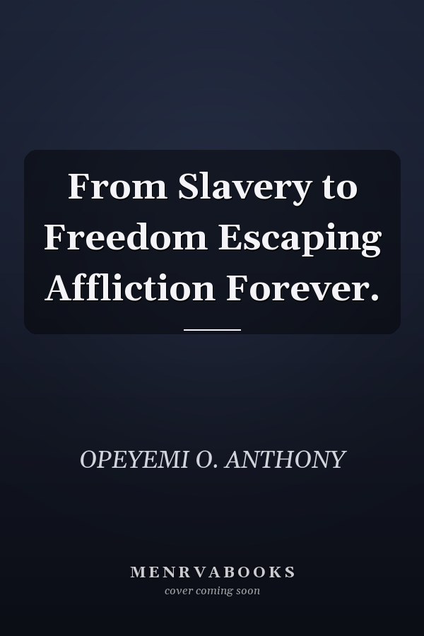 From Slavery to Freedom Escaping Affliction Forever.