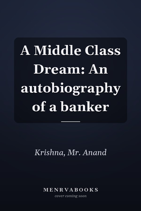 A Middle Class Dream: An autobiography of a banker