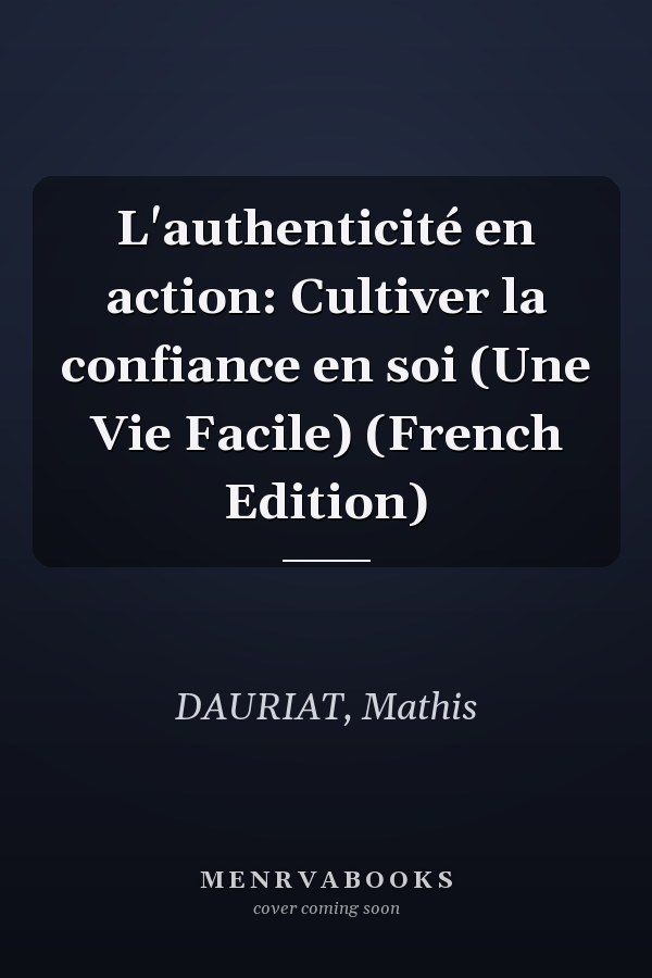 L'authenticité en action: Cultiver la confiance en soi (Une Vie Facile) (French Edition)