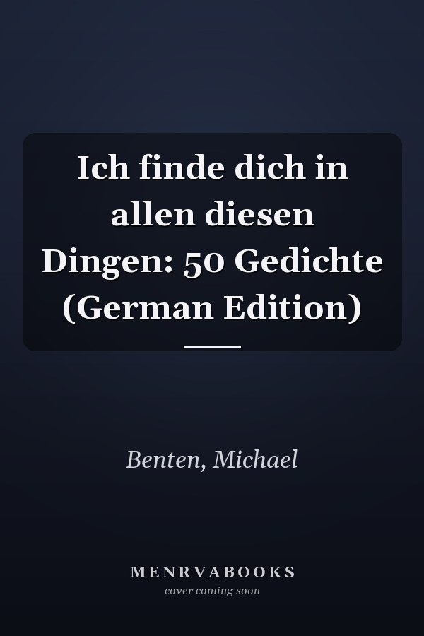 Ich finde dich in allen diesen Dingen: 50 Gedichte (German Edition)