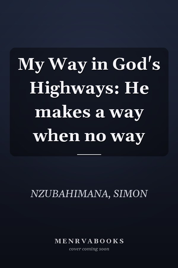 My Way in God's Highways: He makes a way when no way