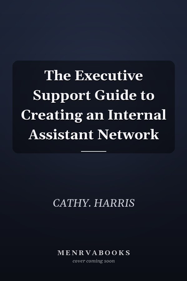 The Executive Support Guide to Creating an Internal Assistant Network