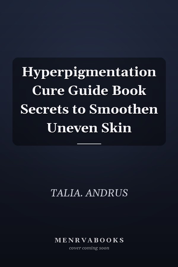 Hyperpigmentation Cure Guide Book Secrets to Smoothen Uneven Skin