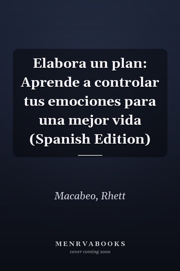 Elabora un plan: Aprende a controlar tus emociones para una mejor vida (Spanish Edition)