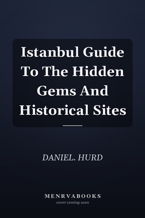 Istanbul Guide To The Hidden Gems And Historical Sites