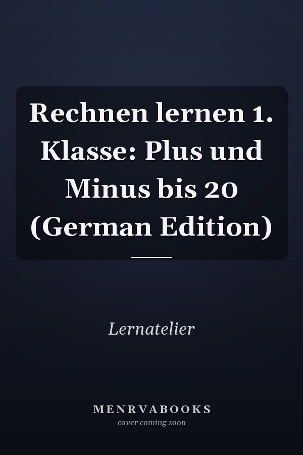 Rechnen lernen 1. Klasse: Plus und Minus bis 20 (German Edition)