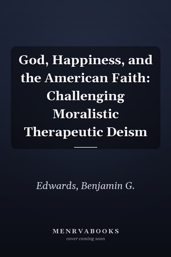 God, Happiness, and the American Faith: Challenging Moralistic Therapeutic Deism