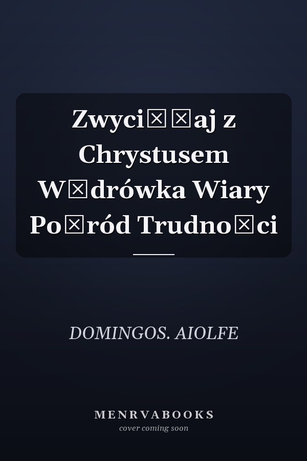 Zwyciężaj z Chrystusem Wędrówka Wiary Pośród Trudności