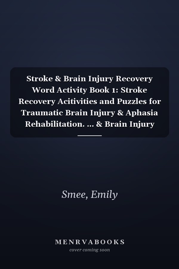 Stroke & Brain Injury Recovery Word Activity Book 1: Stroke Recovery Acitivities and Puzzles for Traumatic Brain Injury & Aphasia Rehabilitation. ... & Brain Injury Recovery Activity Books)