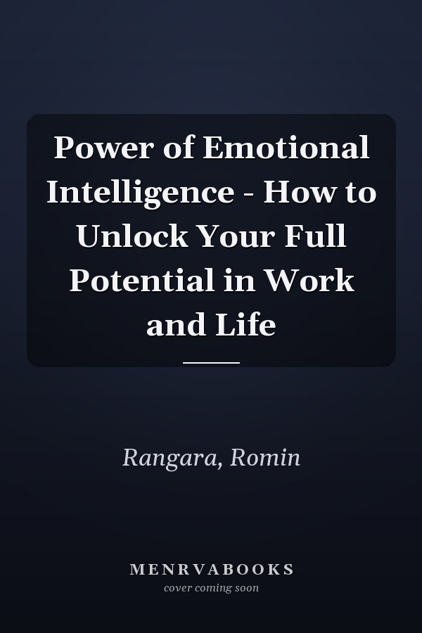 Power of Emotional Intelligence - How to Unlock Your Full Potential in Work and Life