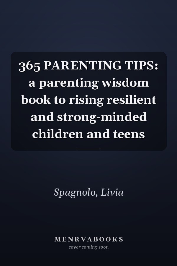 365 PARENTING TIPS: a parenting wisdom book to rising resilient and strong-minded children and teens