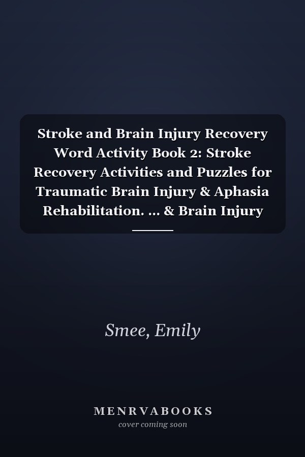 Stroke and Brain Injury Recovery Word Activity Book 2: Stroke Recovery Activities and Puzzles for Traumatic Brain Injury & Aphasia Rehabilitation. ... & Brain Injury Recovery Activity Books)