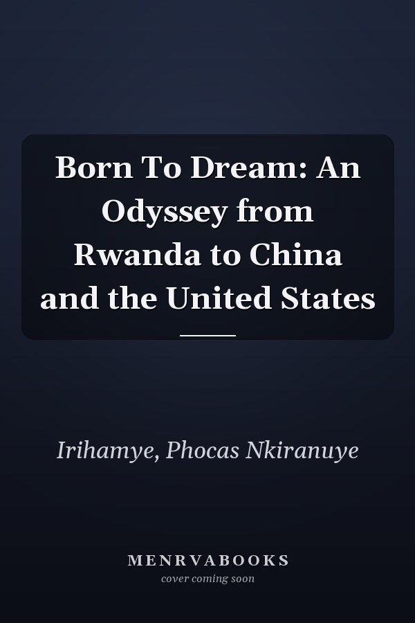 Born To Dream: An Odyssey from Rwanda to China and the United States