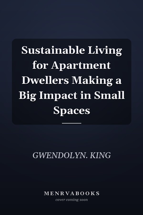 Sustainable Living for Apartment Dwellers Making a Big Impact in Small Spaces