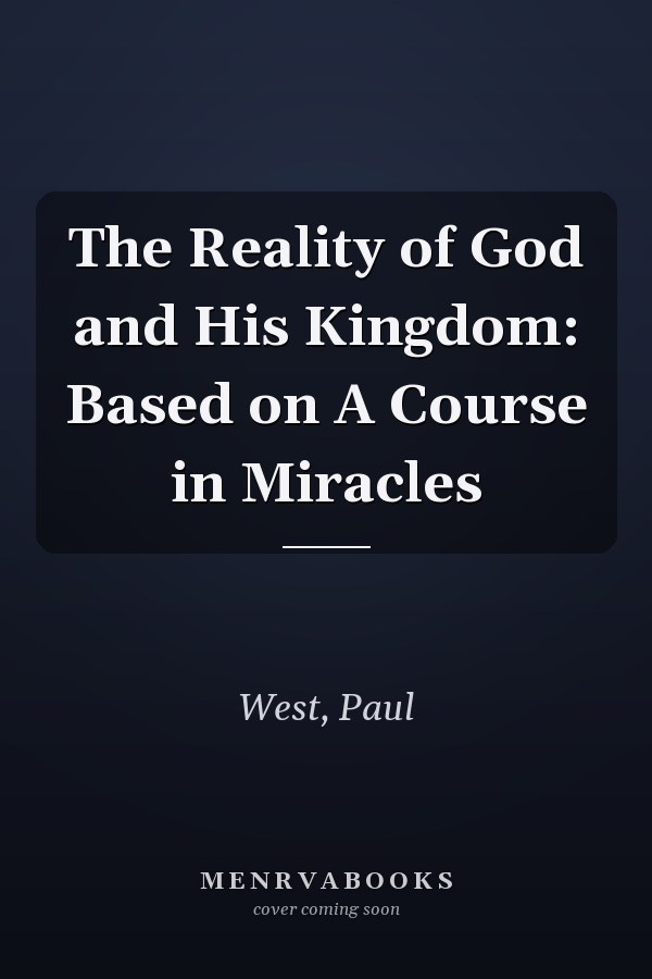 The Reality of God and His Kingdom: Based on A Course in Miracles