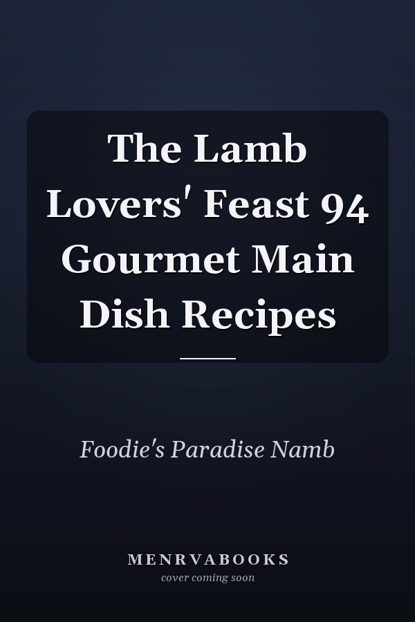 The Lamb Lovers' Feast 94 Gourmet Main Dish Recipes
