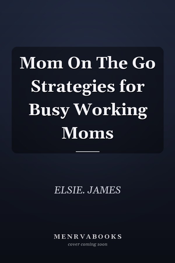 Mom On The Go Strategies for Busy Working Moms