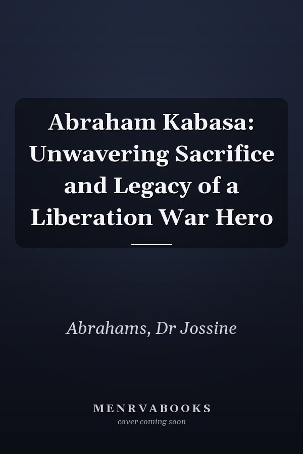 Abraham Kabasa: Unwavering Sacrifice and Legacy of a Liberation War Hero