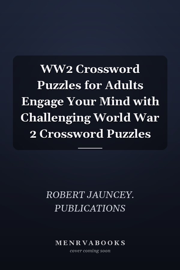 WW2 Crossword Puzzles for Adults Engage Your Mind with Challenging World War 2 Crossword Puzzles