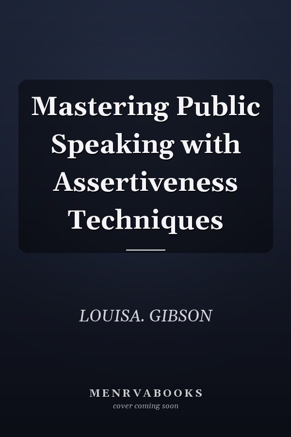 Mastering Public Speaking with Assertiveness Techniques