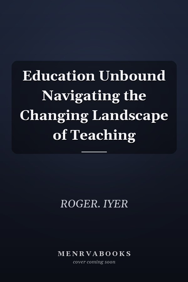 Education Unbound Navigating the Changing Landscape of Teaching
