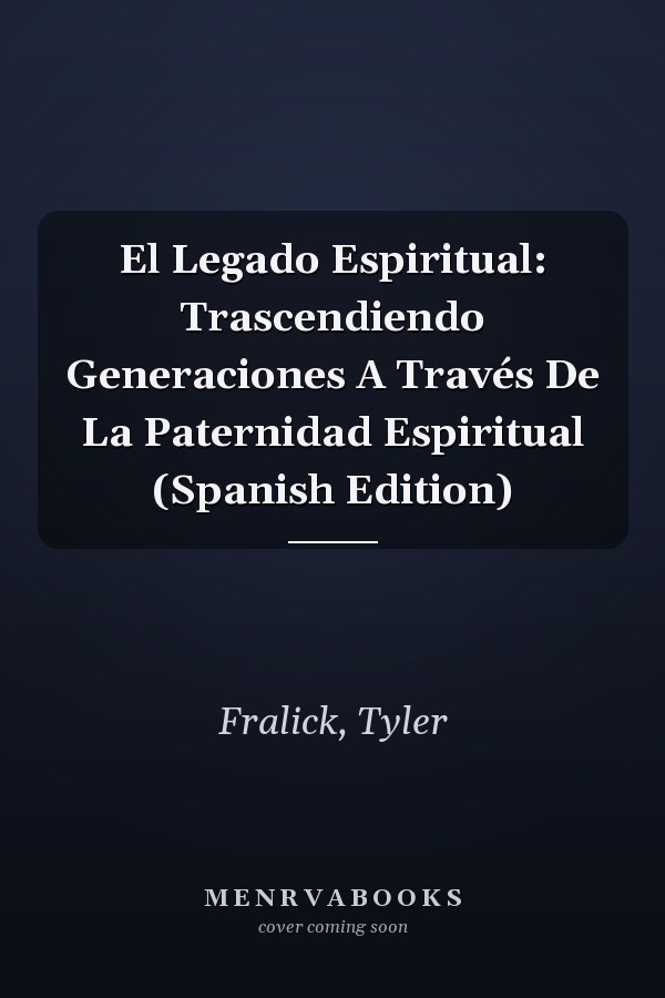 El Legado Espiritual: Trascendiendo Generaciones A Través De La Paternidad Espiritual (Spanish Edition)
