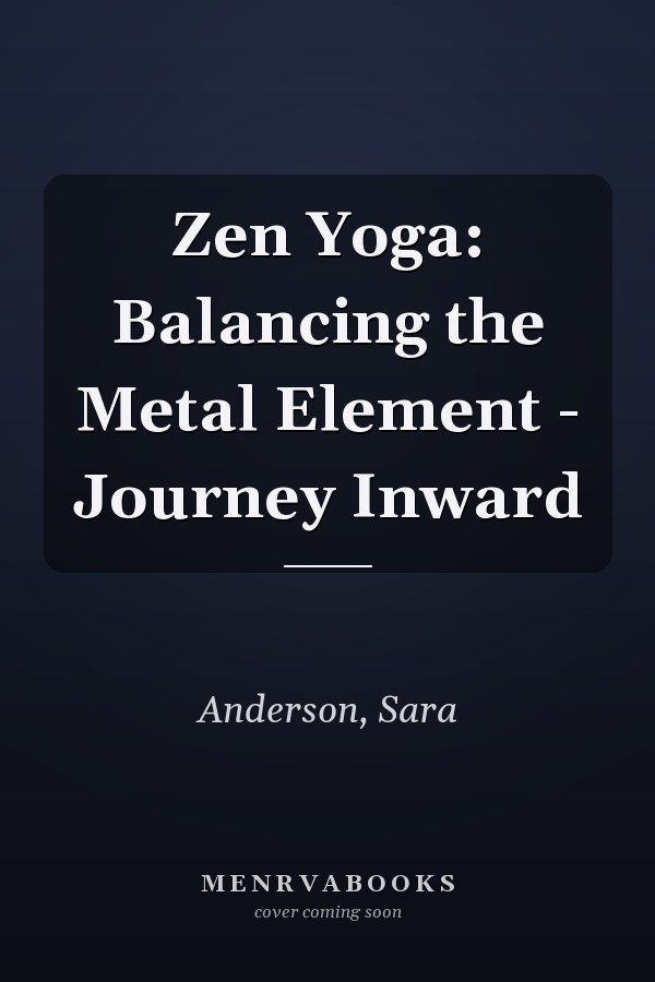 Zen Yoga: Balancing the Metal Element - Journey Inward