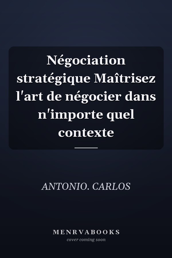 Négociation stratégique Maîtrisez l'art de négocier dans n'importe quel contexte