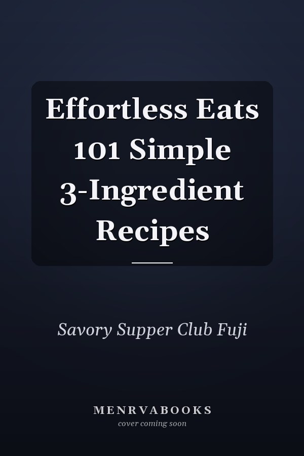 Effortless Eats 101 Simple 3-Ingredient Recipes
