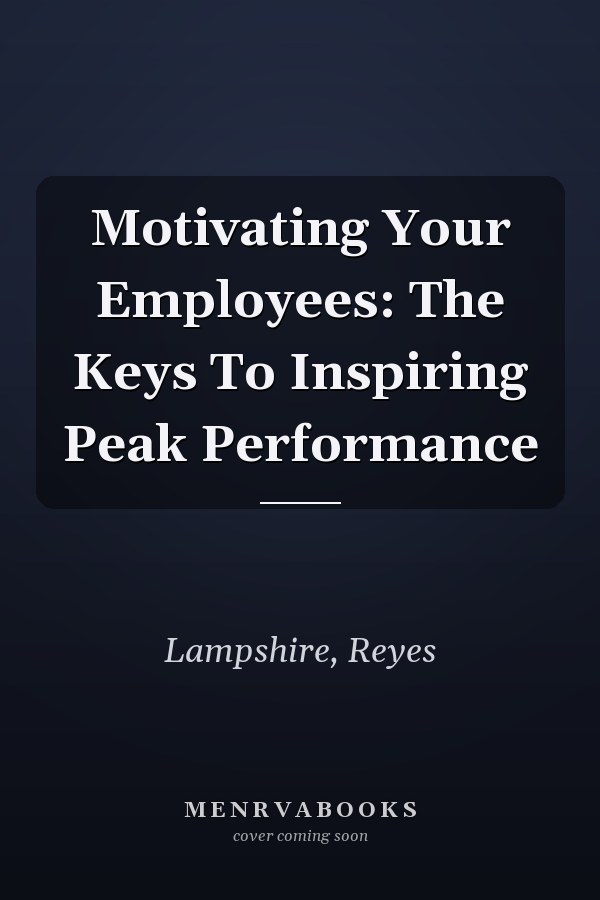 Motivating Your Employees: The Keys To Inspiring Peak Performance