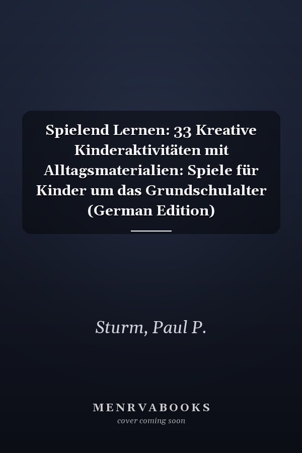 Spielend Lernen: 33 Kreative Kinderaktivitäten mit Alltagsmaterialien: Spiele für Kinder um das Grundschulalter (German Edition)