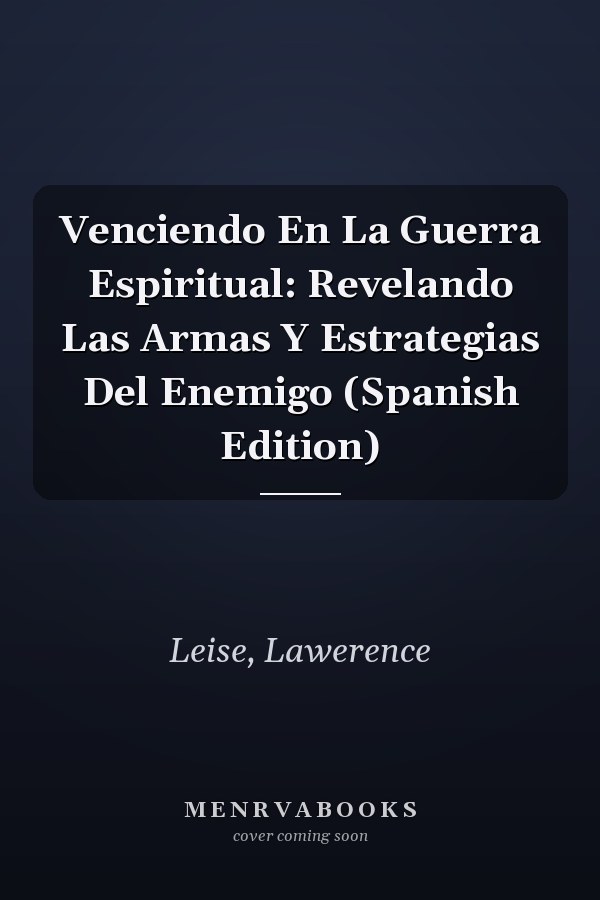 Venciendo En La Guerra Espiritual: Revelando Las Armas Y Estrategias Del Enemigo (Spanish Edition)