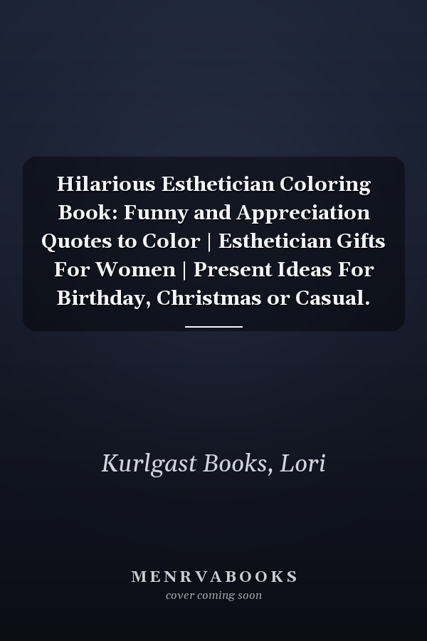 Hilarious Esthetician Coloring Book: Funny and Appreciation Quotes to Color | Esthetician Gifts For Women | Present Ideas For Birthday, Christmas or Casual.