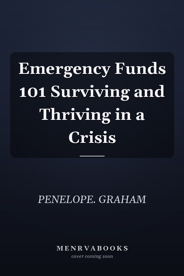 Emergency Funds 101 Surviving and Thriving in a Crisis