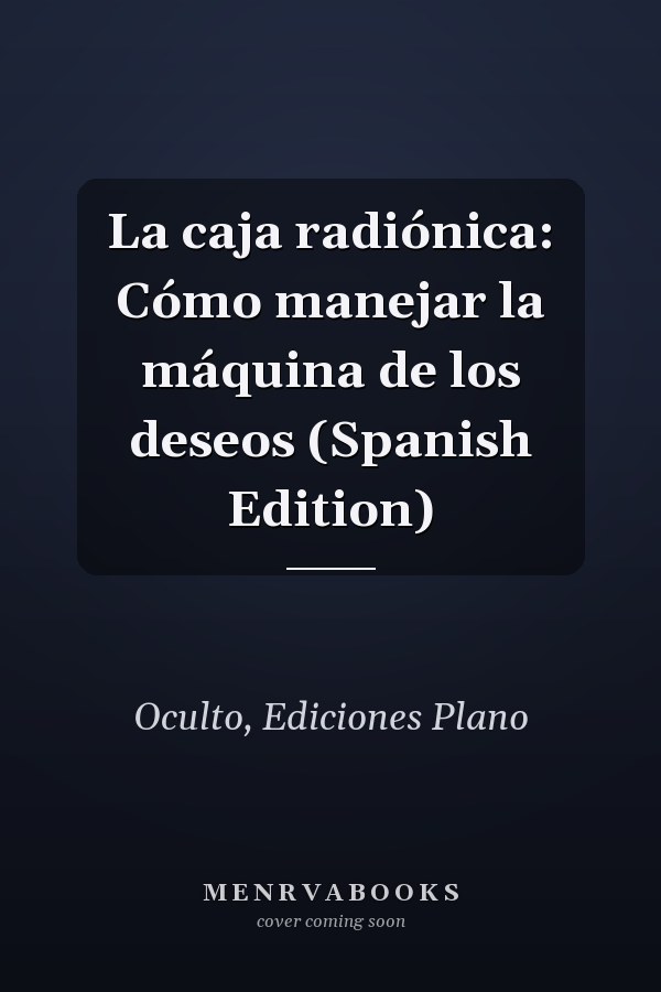 La caja radiónica: Cómo manejar la máquina de los deseos (Spanish Edition)