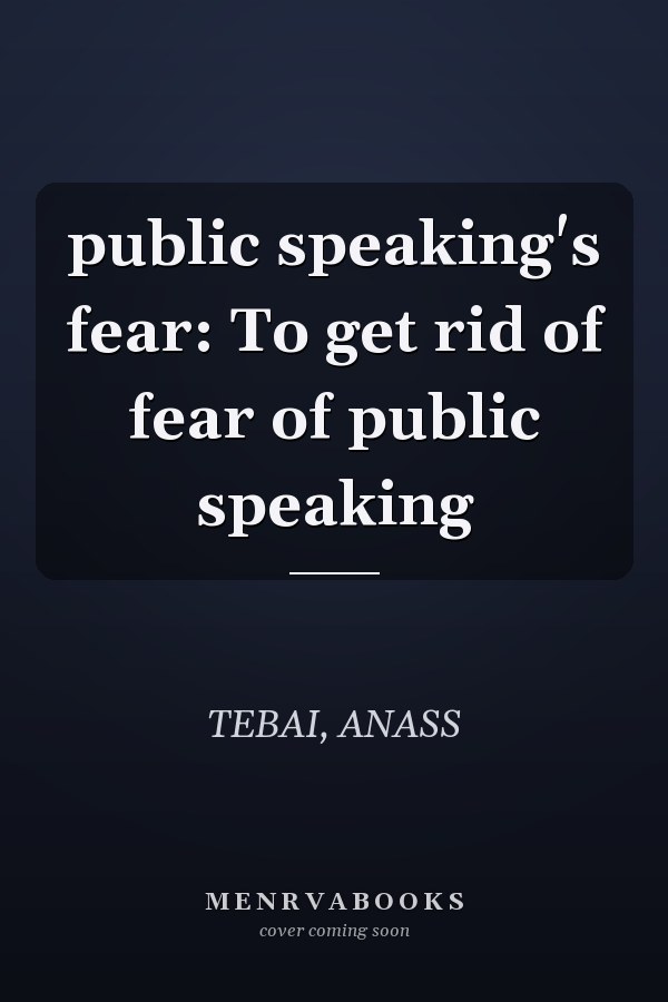 public speaking's fear: To get rid of fear of public speaking