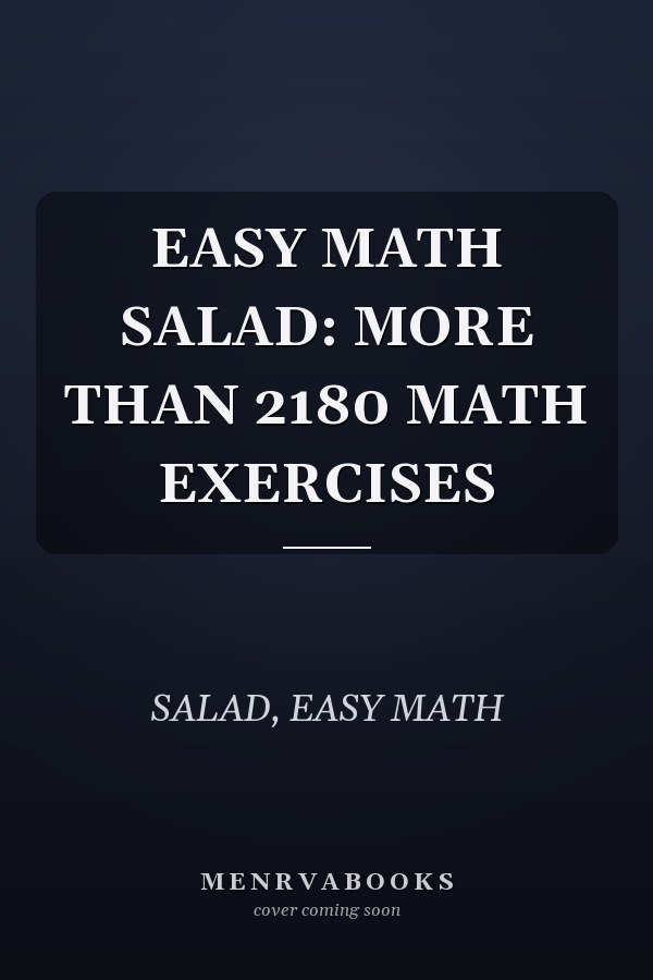 EASY MATH SALAD: MORE THAN 2180 MATH EXERCISES