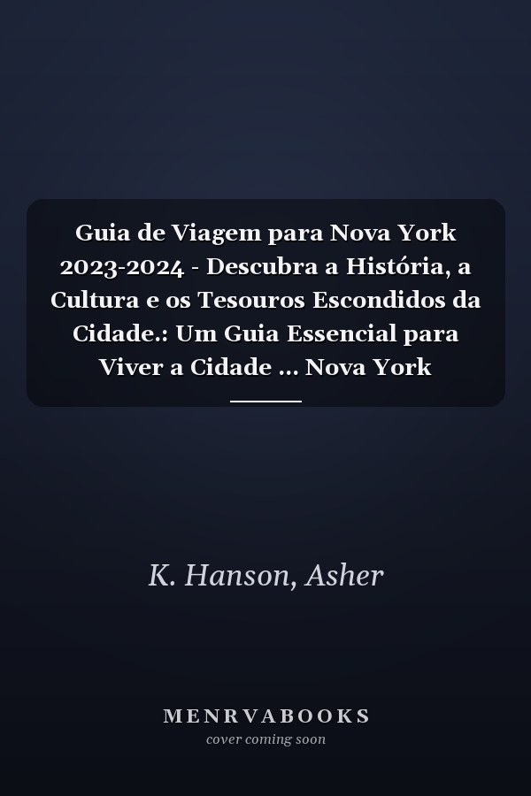 Guia de Viagem para Nova York 2023-2024 - Descubra a História, a Cultura e os Tesouros Escondidos da Cidade.: Um Guia Essencial para Viver a Cidade ... Nova York 2023-2024 (Portuguese Edition)