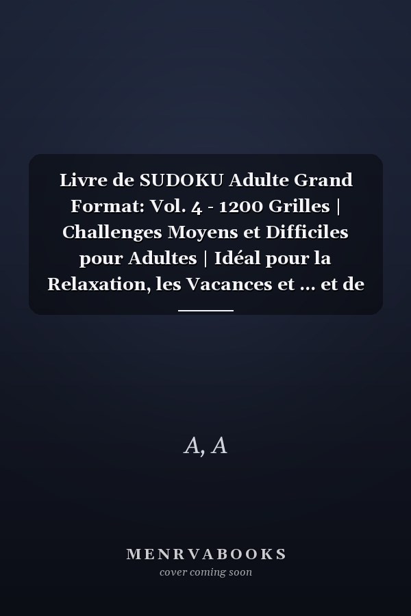 Livre de SUDOKU Adulte Grand Format: Vol. 4 - 1200 Grilles | Challenges Moyens et Difficiles pour Adultes | Idéal pour la Relaxation, les Vacances et ... et de la Mémoire Garanties (French Edition)
