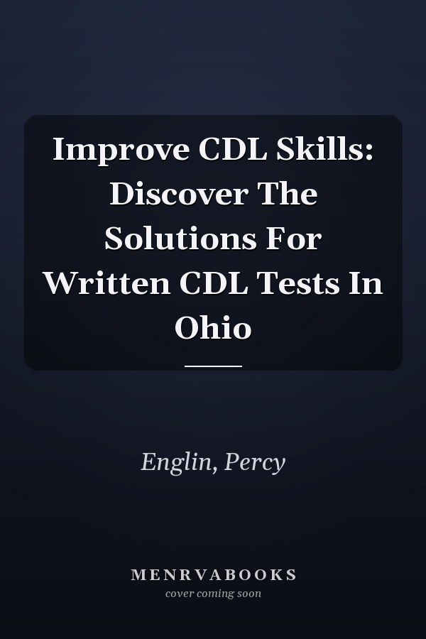 Improve CDL Skills: Discover The Solutions For Written CDL Tests In Ohio