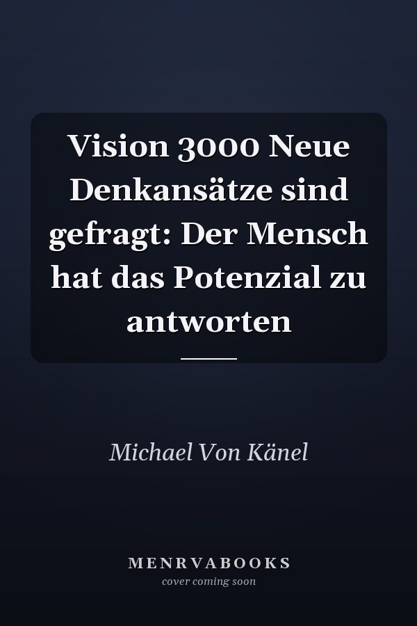 Vision 3000 Neue Denkansätze sind gefragt: Der Mensch hat das Potenzial zu antworten