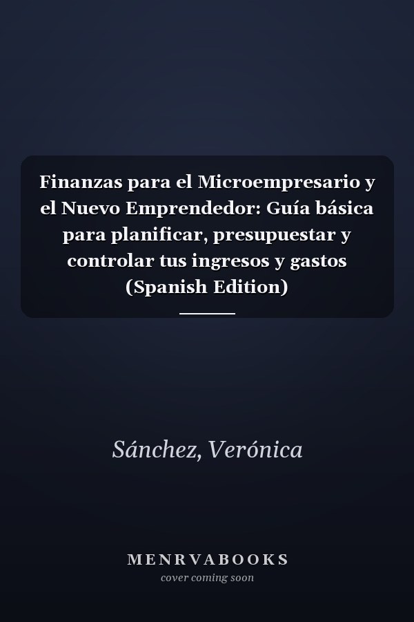 Finanzas para el Microempresario y el Nuevo Emprendedor: Guía básica para planificar, presupuestar y controlar tus ingresos y gastos (Spanish Edition)
