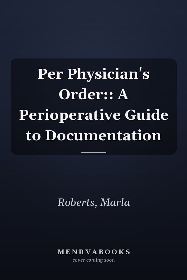 Per Physician's Order:: A Perioperative Guide to Documentation