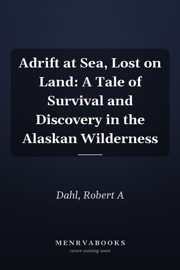 Adrift at Sea, Lost on Land: A Tale of Survival and Discovery in the Alaskan Wilderness