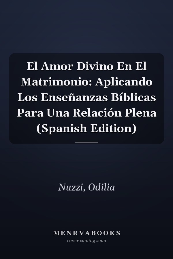 El Amor Divino En El Matrimonio: Aplicando Los Enseñanzas Bíblicas Para Una Relación Plena (Spanish Edition)