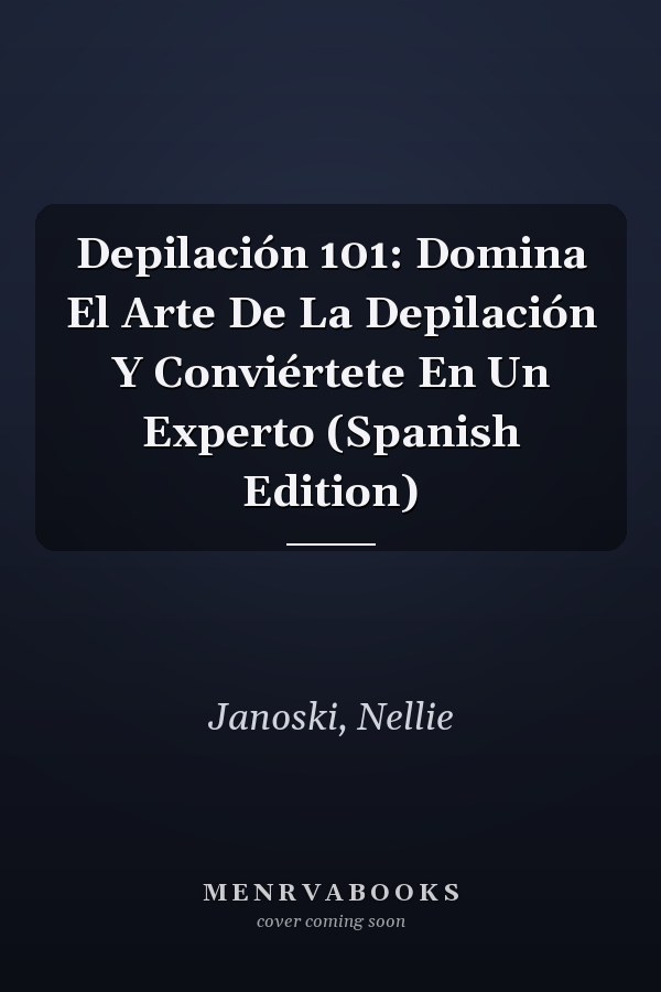Depilación 101: Domina El Arte De La Depilación Y Conviértete En Un Experto (Spanish Edition)
