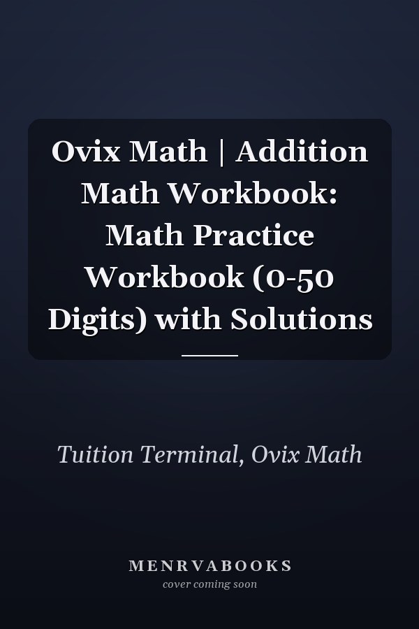 Ovix Math | Addition Math Workbook: Math Practice Workbook (0-50 Digits) with Solutions