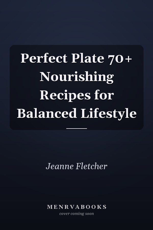 Perfect Plate 70+ Nourishing Recipes for Balanced Lifestyle