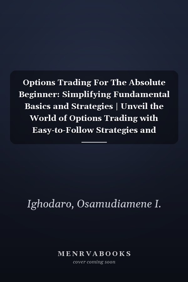 Options Trading For The Absolute Beginner: Simplifying Fundamental Basics and Strategies | Unveil the World of Options Trading with Easy-to-Follow Strategies and Proven Techniques